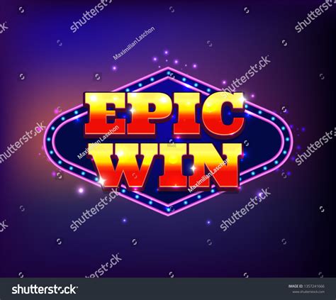 Go for the Epic Win .